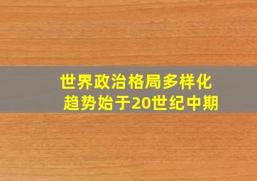 世界政治格局多样化趋势始于20世纪中期