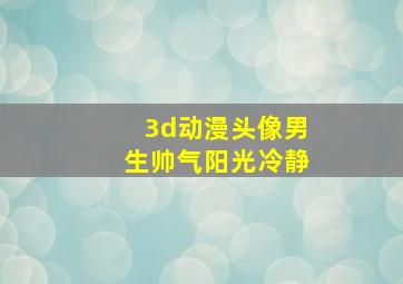 3d动漫头像男生帅气阳光冷静