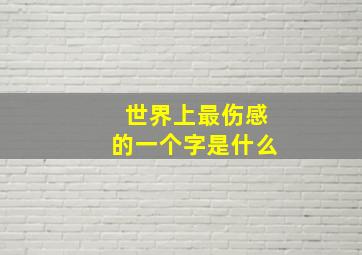 世界上最伤感的一个字是什么