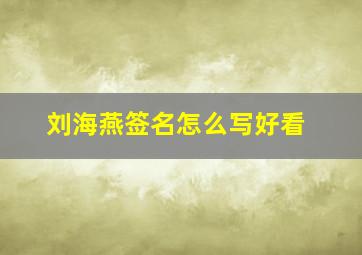 刘海燕签名怎么写好看