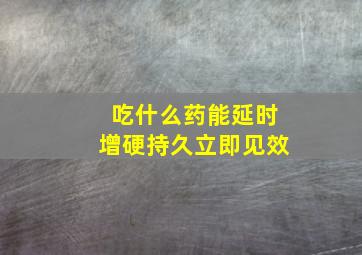 吃什么药能延时增硬持久立即见效