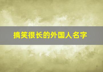 搞笑很长的外国人名字