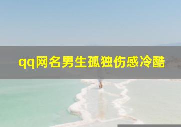 qq网名男生孤独伤感冷酷