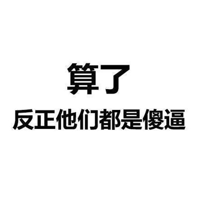 一组能让你看了之后内心平静的文字表情 算了反正他们都是傻逼_7